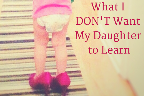 What I DON'T Want My Daughter to Learn