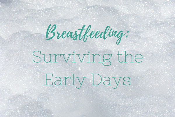 Breastfeeding {Surviving the Early Days}