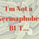I’m Not a Germaphobe.BUT…