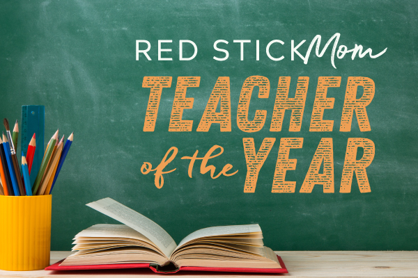 2024 Red Stick Mom Teacher of the Year :: Nominate YOUR Favorite Teacher TODAY!